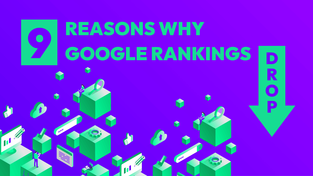 Why Have My Google Rankings Dropped? 9 Top Reasons Why